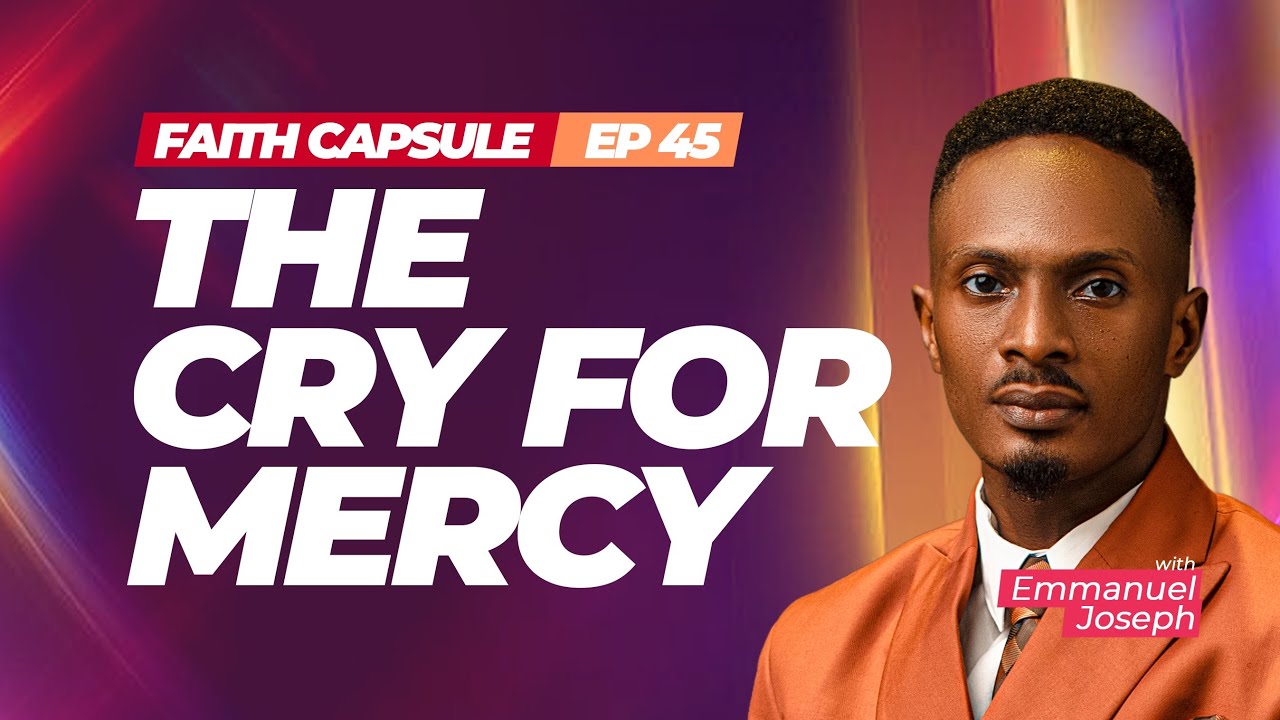 FAITH CAPSULE | THE CRY FOR MERCY | THE GRACE CALLED MERCY | February 15, 2026