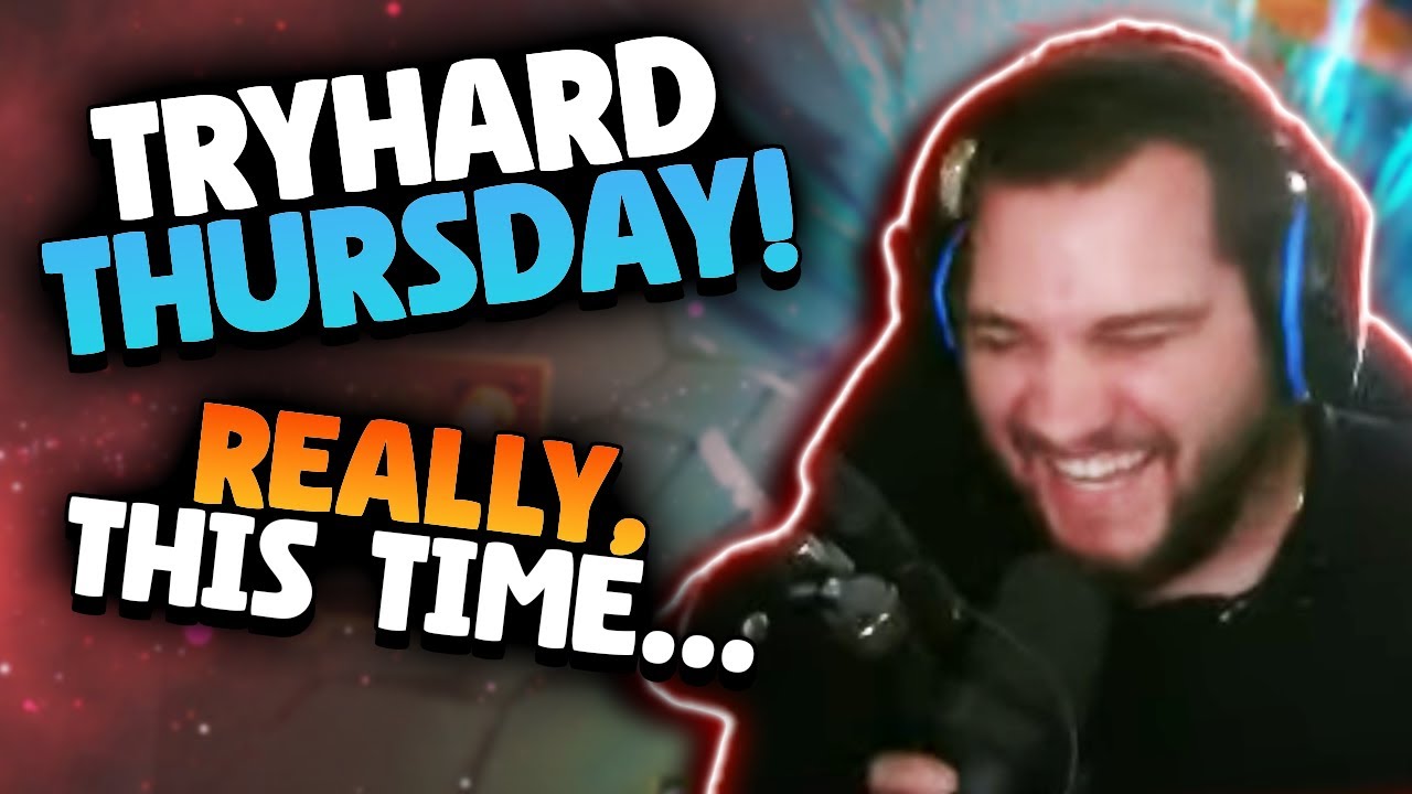 I ACTUALLY DID TRYHARD THURSDAY ON THE CORRECT DAY
