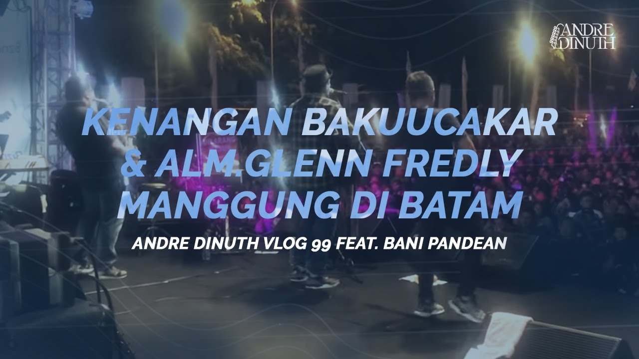 KENANGAN BAKUUCAKAR & alm.GLENN FREDLY DI BATAM 2019 - ANDRE DINUTH VLOG 99 FEAT. BANI PANDEAN
