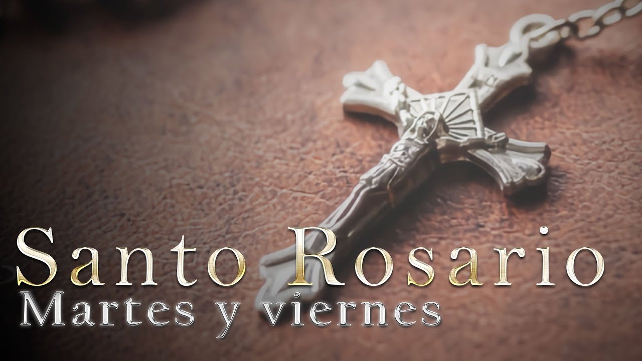 Santo Rosario Martes y Viernes  RECEMOS EL SANTO ROSARIO+
