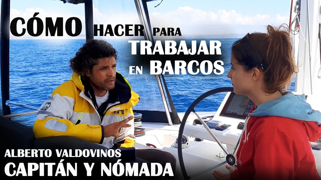 Capitán y nómada: Alberto Valdovinos. QUÉ SE NECESITA para TRABAJAR en BARCOS