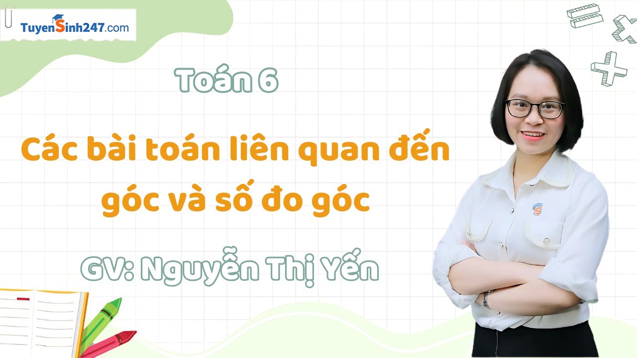 Các bài toán liên quan đến góc và số đo góc | Toán 6 Nâng Cao | GV: Nguyễn Thị Yến