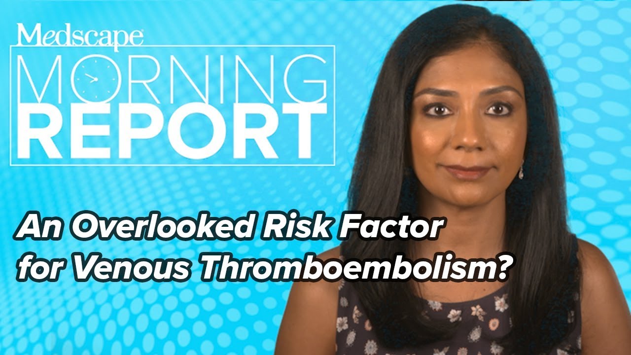 An Overlooked Risk Factor for Venous Thromboembolism? | Morning Report