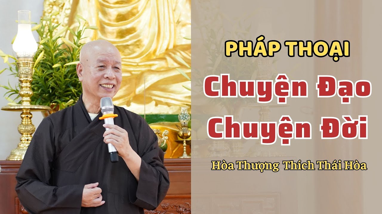 PHÁP THOẠI: CHUYỆN ĐẠO - CHUYỆN ĐỜI | HÒA THƯỢNG THÍCH THÁI HÒA GIẢNG
