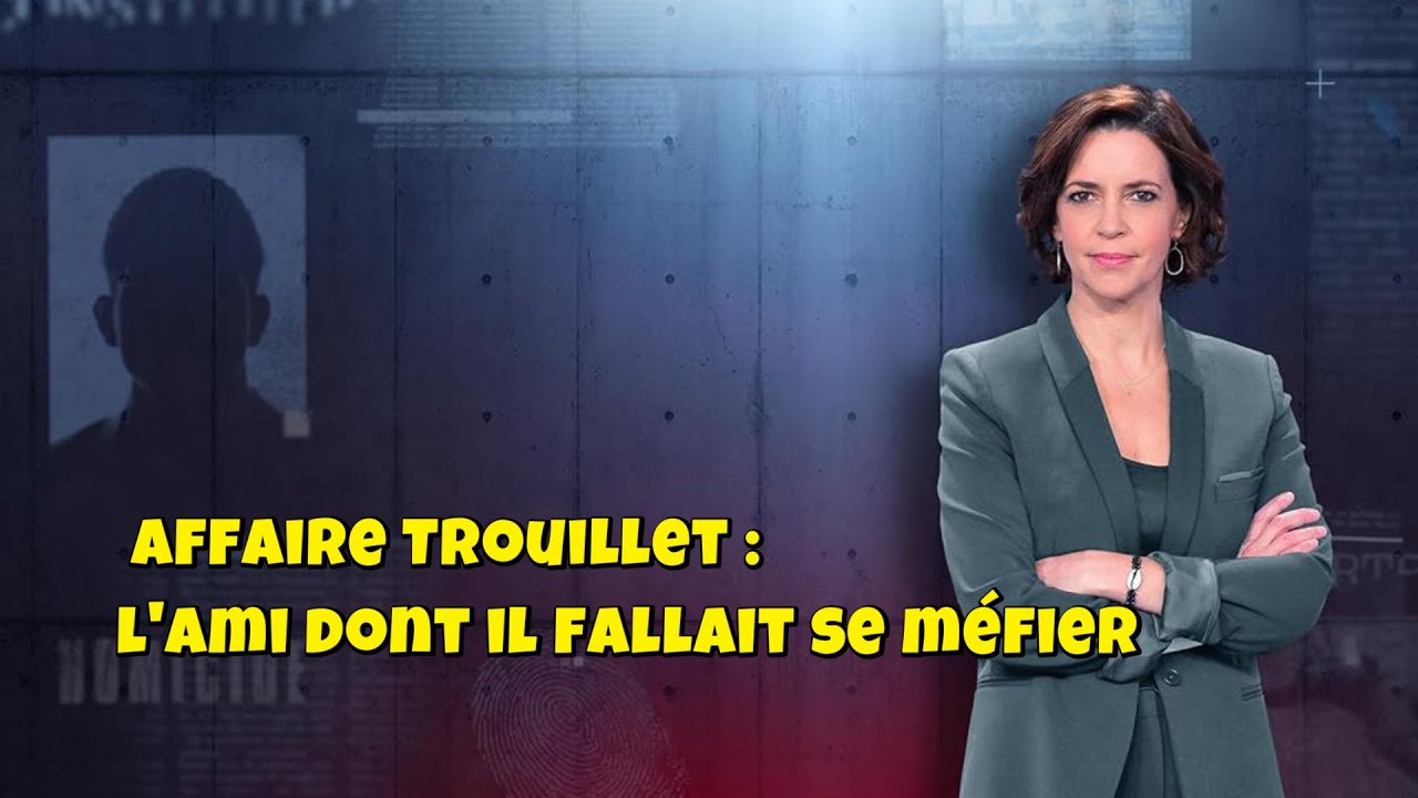ENQUETES CRiMiNELLES 🔥👮Affaire Trouillet : l'ami dont il fallait se méfier