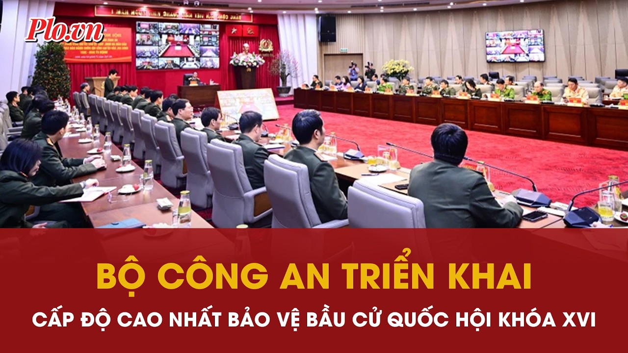 Bộ Công an triển khai cấp độ cao nhất bảo vệ bầu cử Quốc hội khóa XVI - PLO