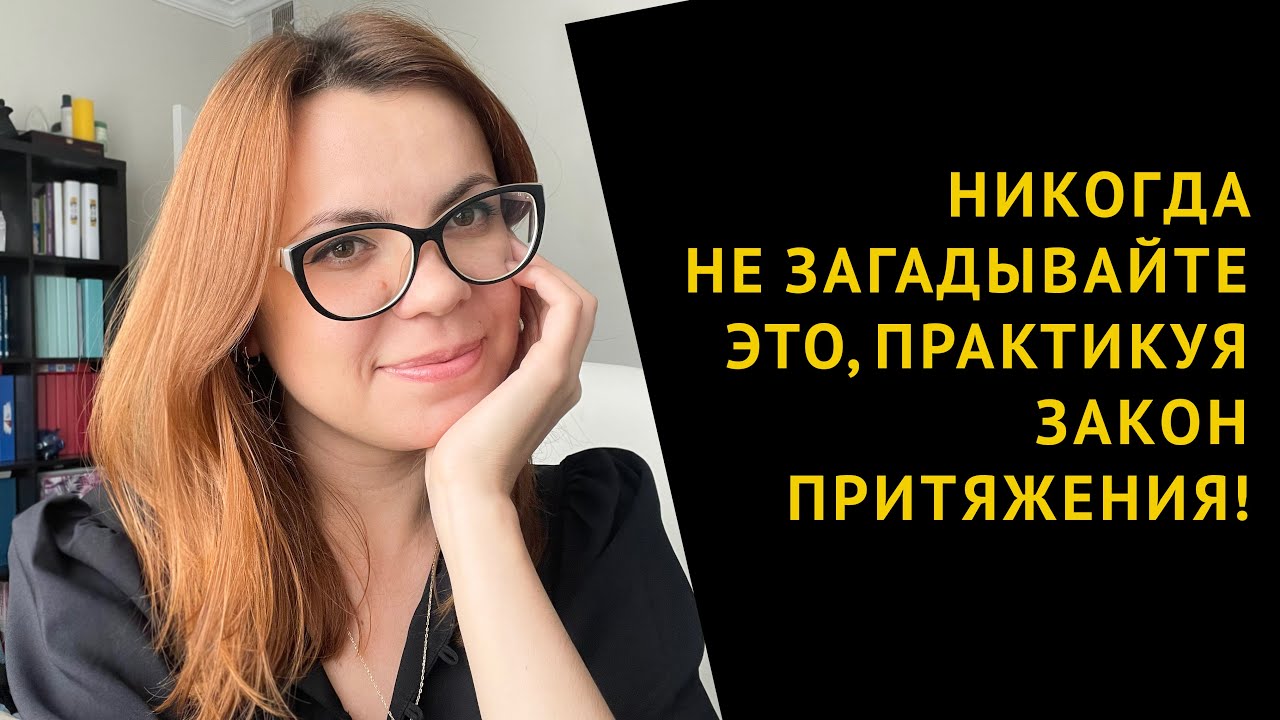 НИКОГДА НЕ ЗАГАДЫВАЙТЕ ЭТИ ВЕЩИ, ПРАКТИКУЯ ЗАКОН ПРИТЯЖЕНИЯ!
