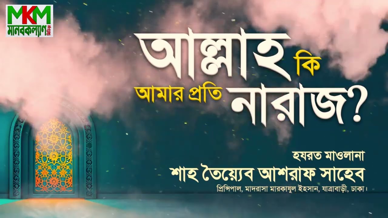 আল্লাহ কি আমার প্রতি নারাজ?, হযরত মাওলানা শাহ তৈয়্যেব আশরাফ সাহেব দামাত বারকাতাহুম।