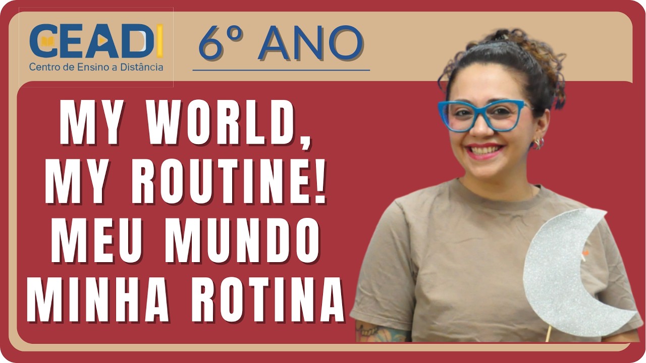 CEADI ENGLISH | 6º ano | My World, My Routine! | Meu mundo minha rotina | 1º BIM Prof.ª Jessika F.