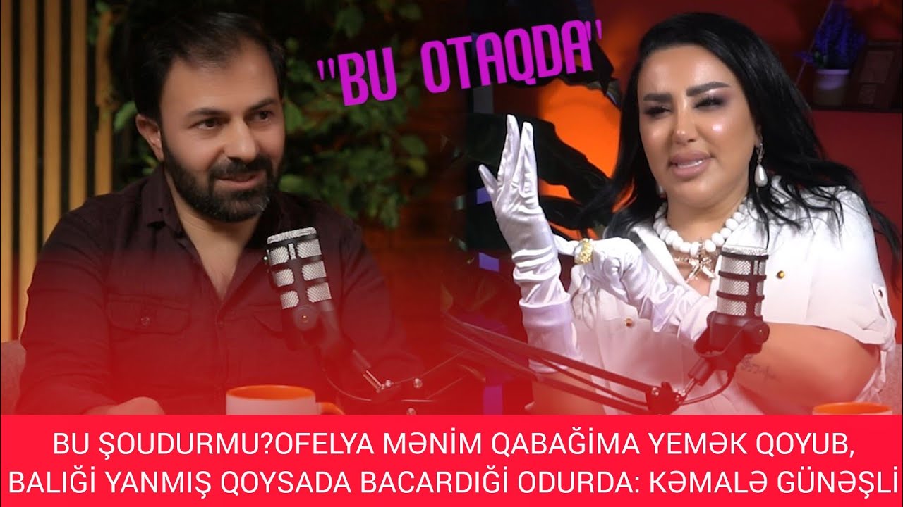 BU ŞODUMU? OFELYA MƏNİM QABAĞIMA YEMƏK QOYUB,BALIĞI YANMIŞ QOYSADA BACARDIĞI ODUR:KƏMALƏ GÜNƏŞLİ