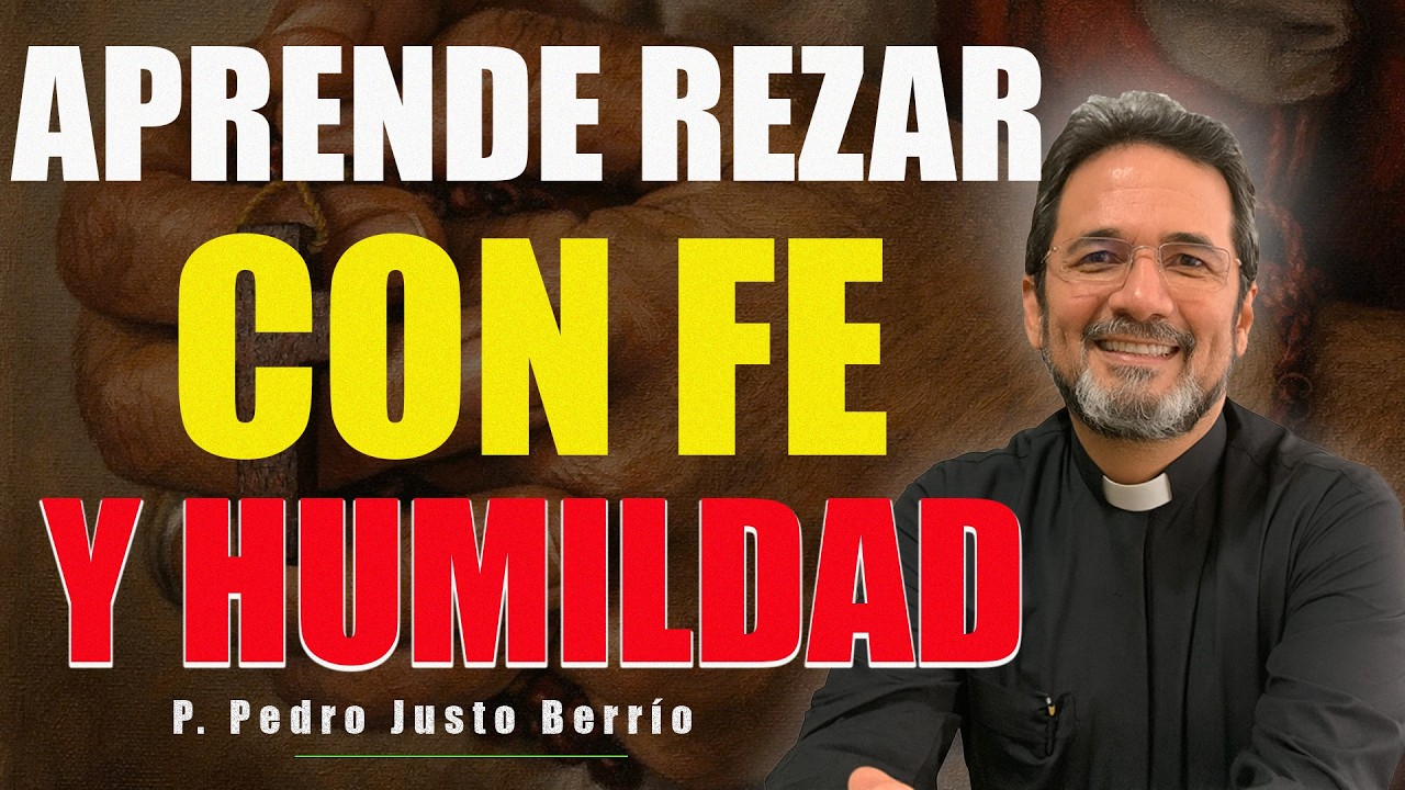 APRENDE A REZAR CON FE Y HUMILDAD | P. Pedro Justo Berrío
