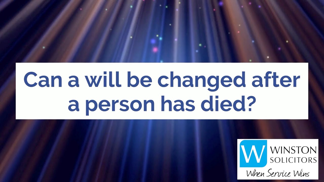 Can a will be changed after a person has died?