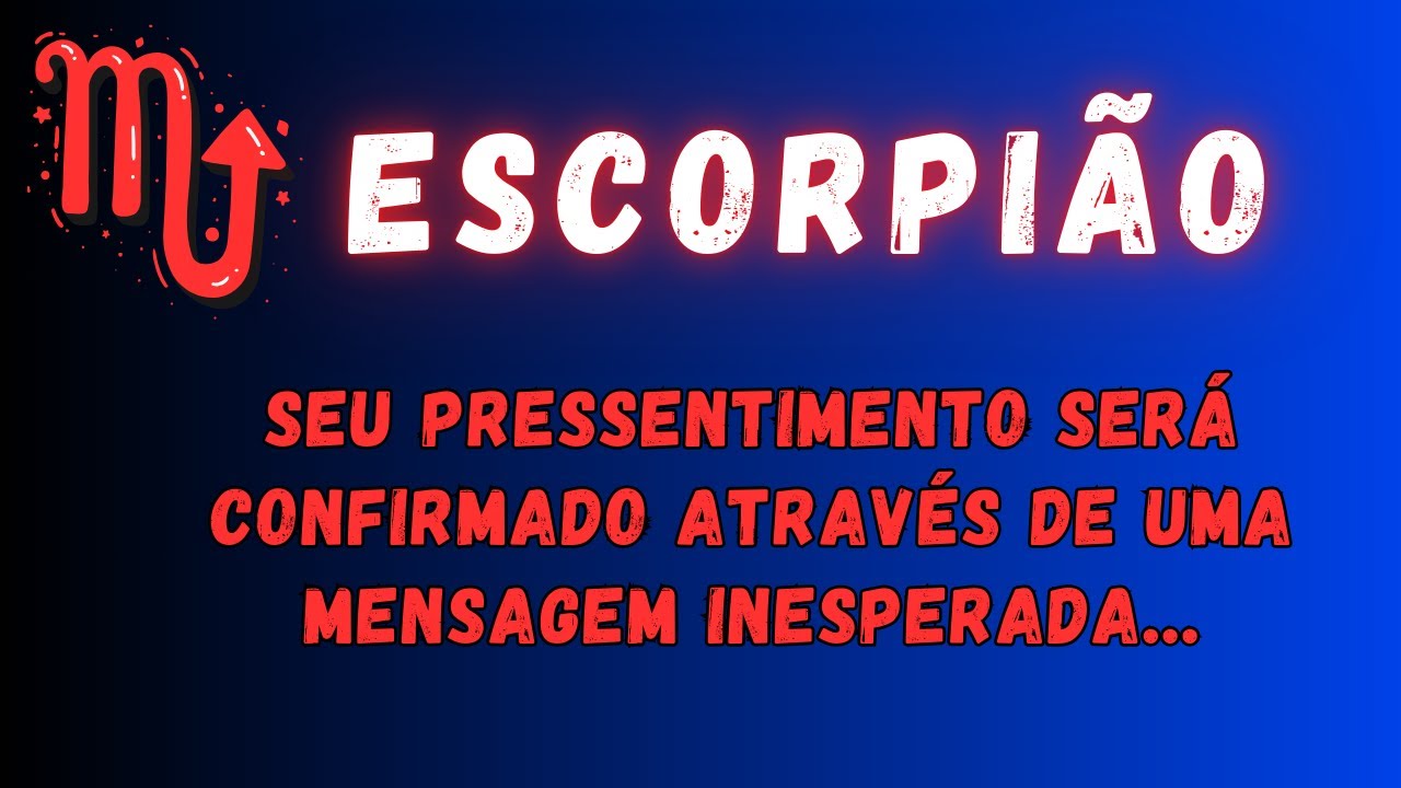ESCORPIÃO♏ SEU PRESSENTIMENTO SERÁ CONFIRMADO ATRAVÉS DE UMA MENSAGEM INESPERADS