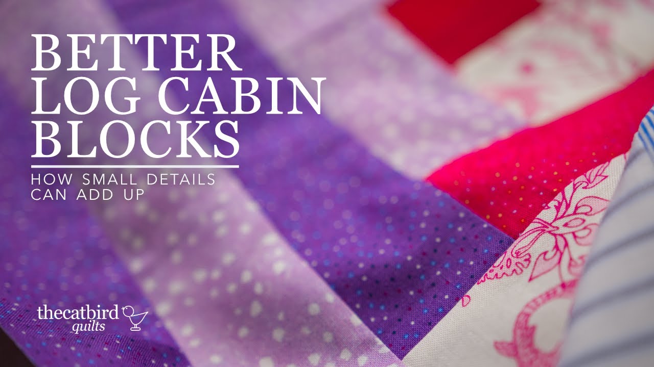 Better Log Cabin Blocks - How Small Details Can Add Up To Big Results