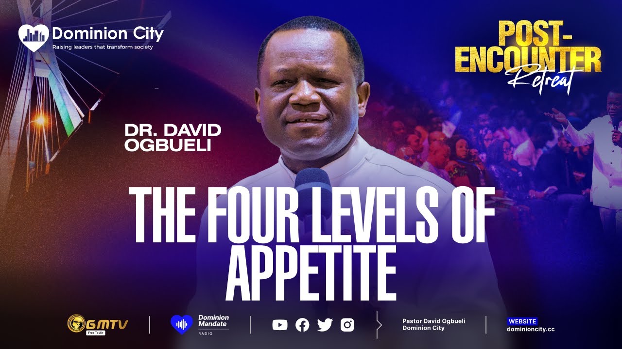 FOUR LEVELS OF APPETITE | DR DAVID OGBUELI | LAGOS POST-ENCOUNTER 2026