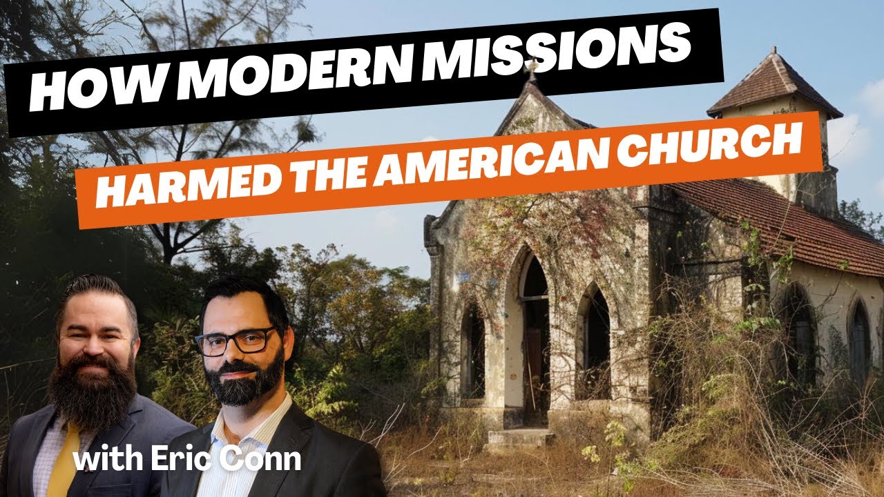 How Modern Missions Harmed The American Church with Eric Conn