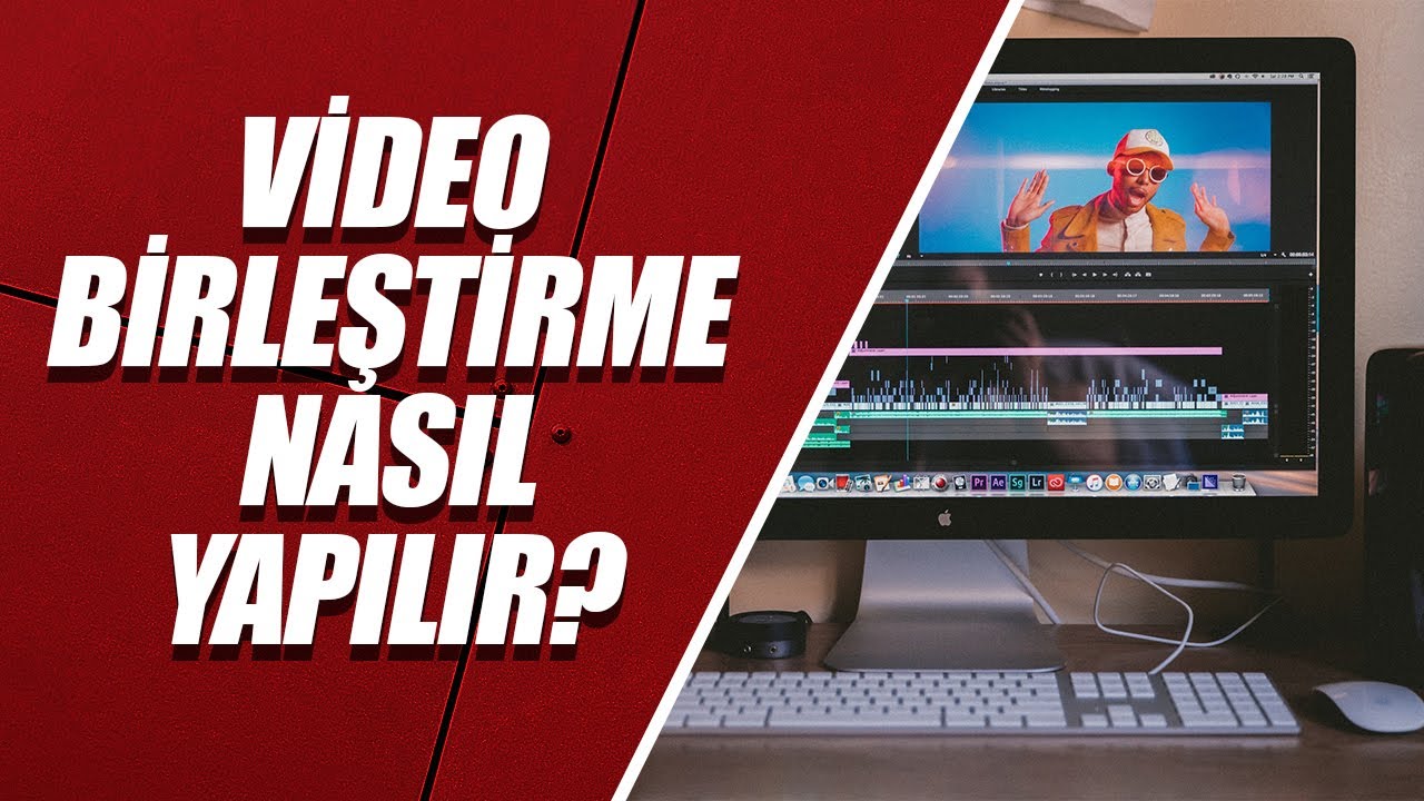 VİDEO BİRLEŞTİRME NASIL YAPILIR? (&Ccedil;OOOK BASİT!)
