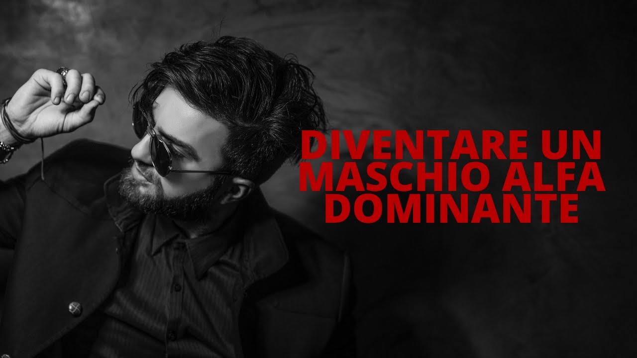 Come diventare un mascho alfa dominante (anche se parti da ZERO)