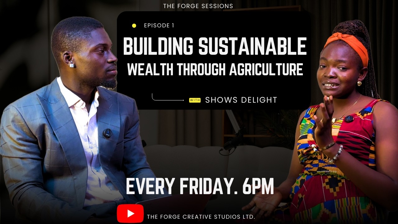 Ep1_Building Sustainable Wealth Through Agriculture with Shows Delight | THE FORGE SESSIONS