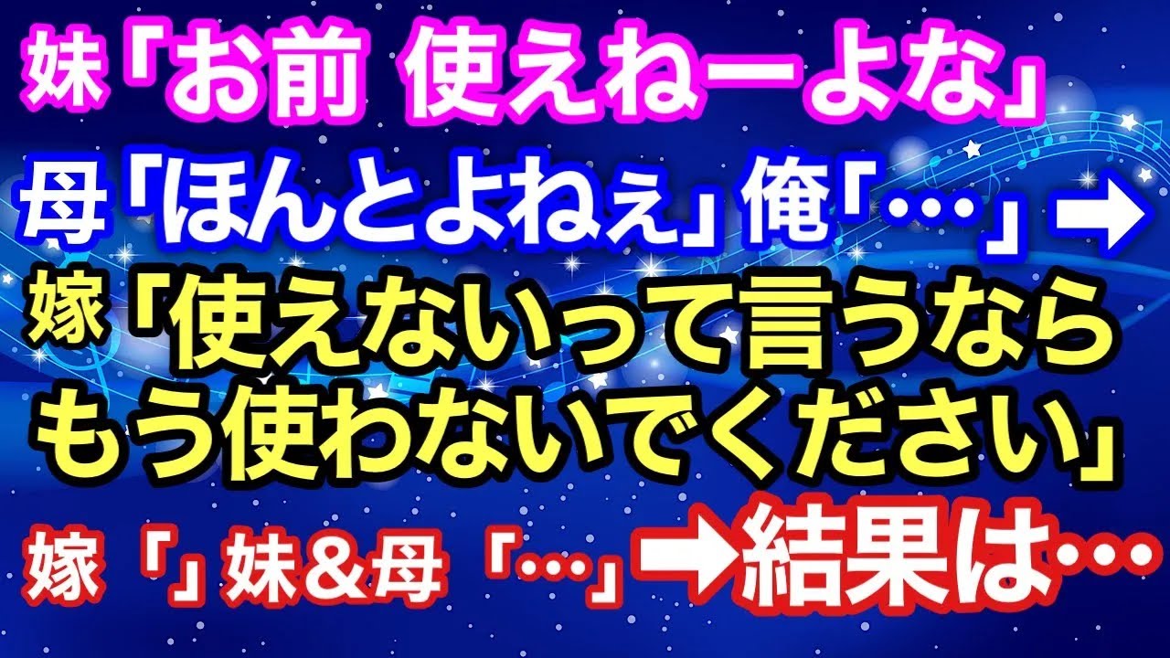 【スカッとする話】妹「お前、使えねーよな」母「ほんとよねぇ」俺『…』→ 嫁「使えないっていうならもう使わないでください！」嫁『』妹、母「…」→ 結果は… 【スカッとハレバレ】