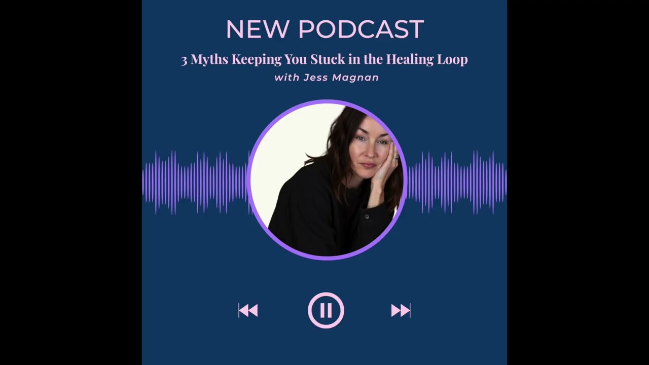 NEW PODCAST: 3 Myths Keeping You Stuck in the Healing Loop