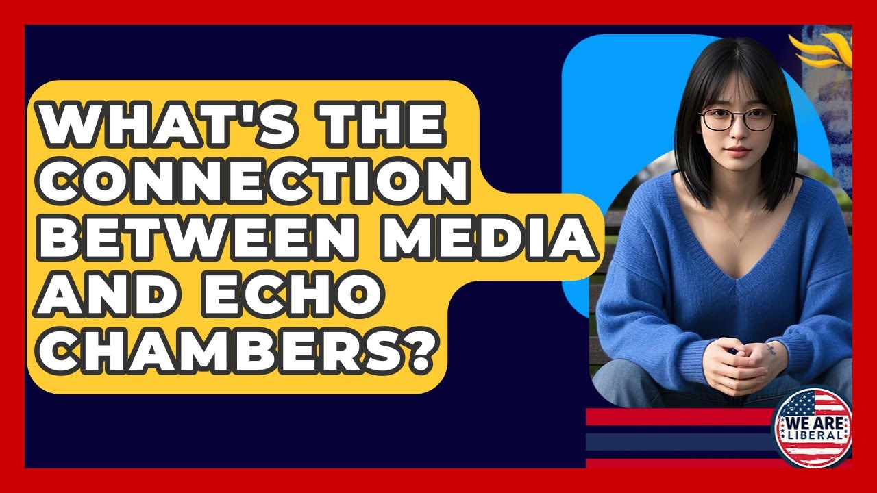 What's The Connection Between Media And Echo Chambers? - We Are Liberal