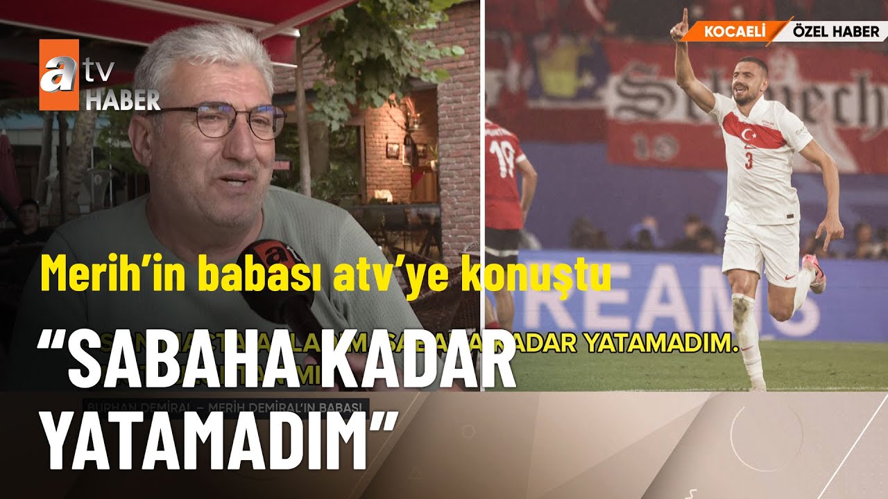ÖZEL HABER – Merih Demiral’in babası atv Haber’e konuştu  - atv Ana Haber 4 Temmuz 2024