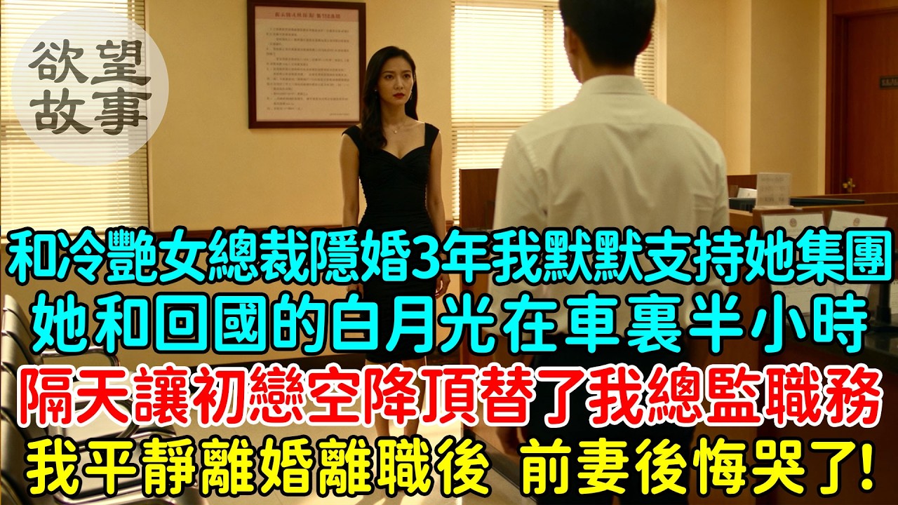 和冷艷女總裁隱婚3年我默默支持她集團，當發現她和回國的白月光在車裏半小時，隔天還讓初戀空降頂替了我總監職務，我平靜離婚離職繼承集團後前妻後悔哭了！