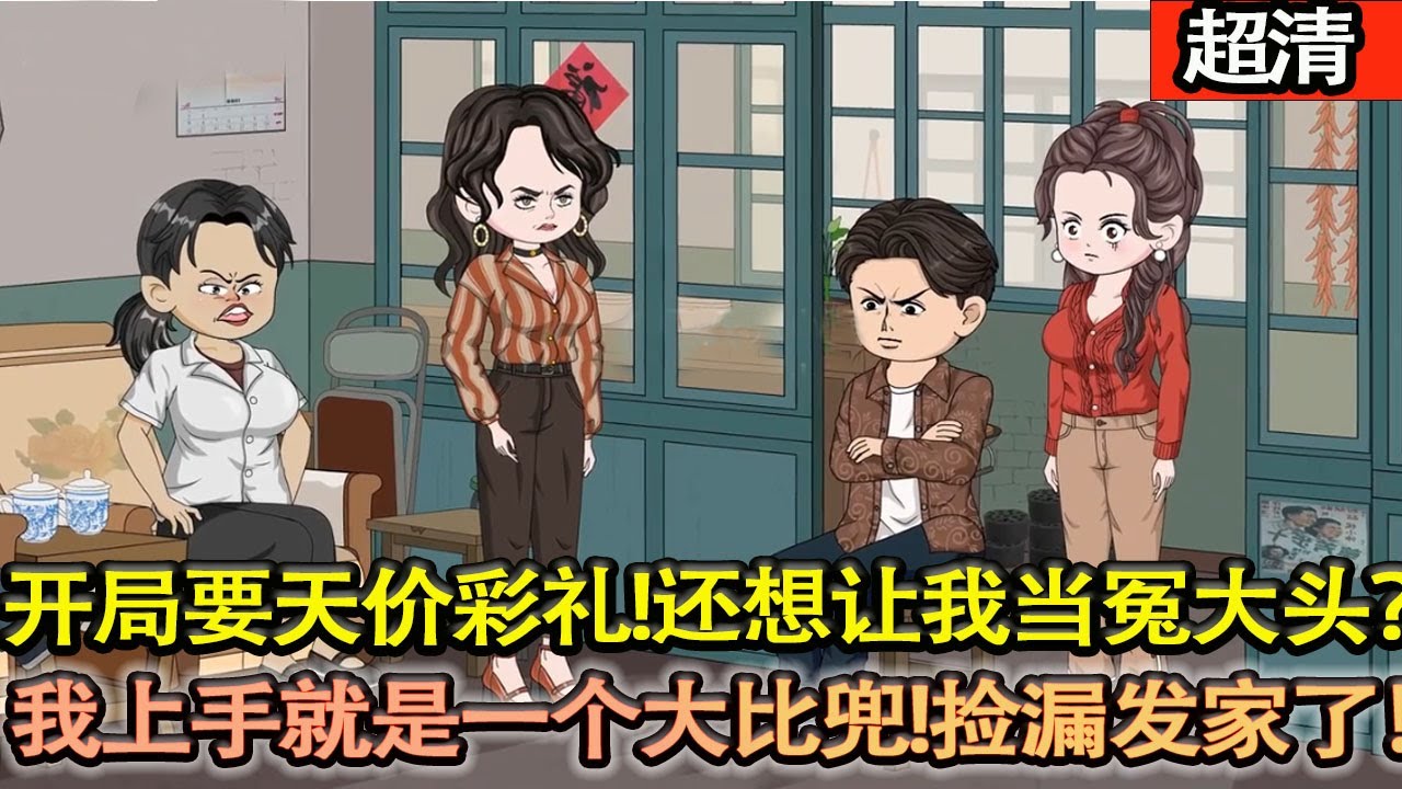 沙雕動畫【開局被相親對象要天價彩禮！還想讓我當冤大頭？！我上手就是一個大比兜，抱歉，我帶着青梅撿漏髮家了！一步步飛黃騰達！】#乖仔动画