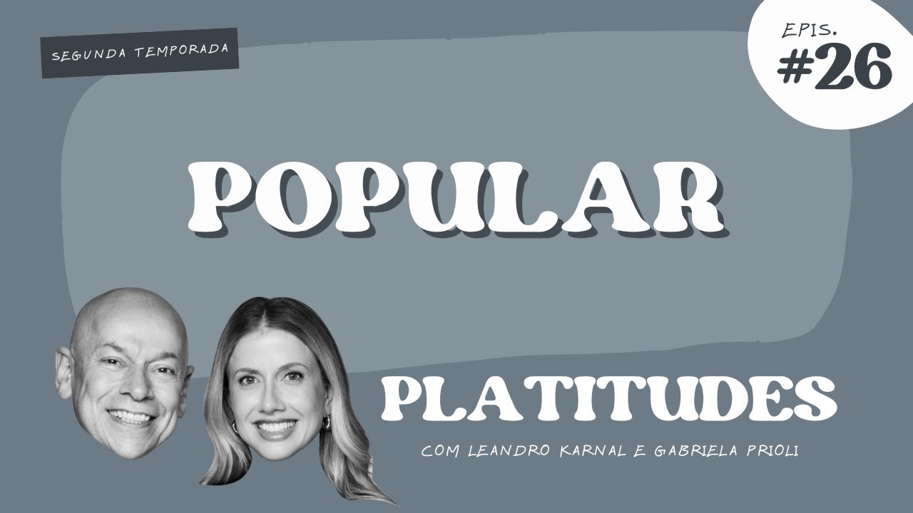 Popular | com Leandro Karnal e Gabriela Prioli | Platitudes #26