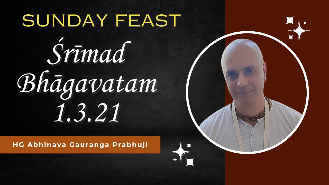Sunday Feast | Srimad Bhagavatam | SB 1.3.21 | HG Abhinava Gauranga Prabhuji