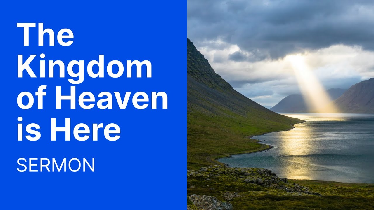 The Kingdom of Heaven is Here // Sermon