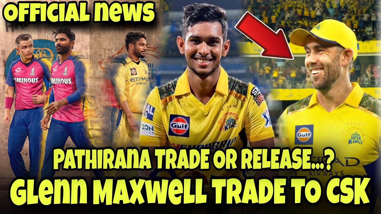 Glenn Maxwell Trade To CSK 🤯 CSK released Pathirana | CSK IPL 2025 TRADE NEWS 