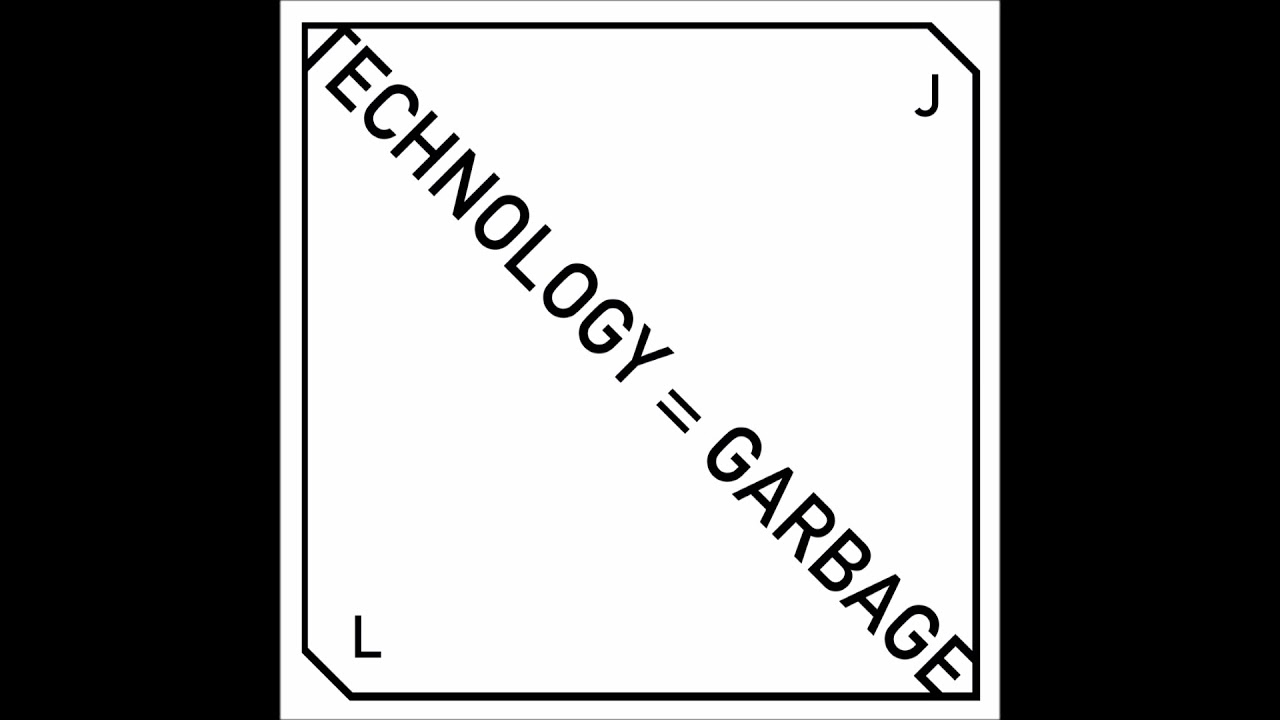 JL - Technology = Garbage Part 1