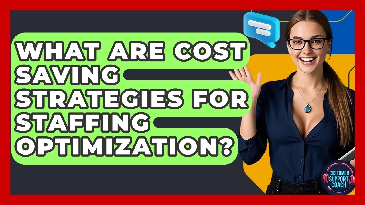 What Are Cost Saving Strategies For Staffing Optimization? - Customer Support Coach