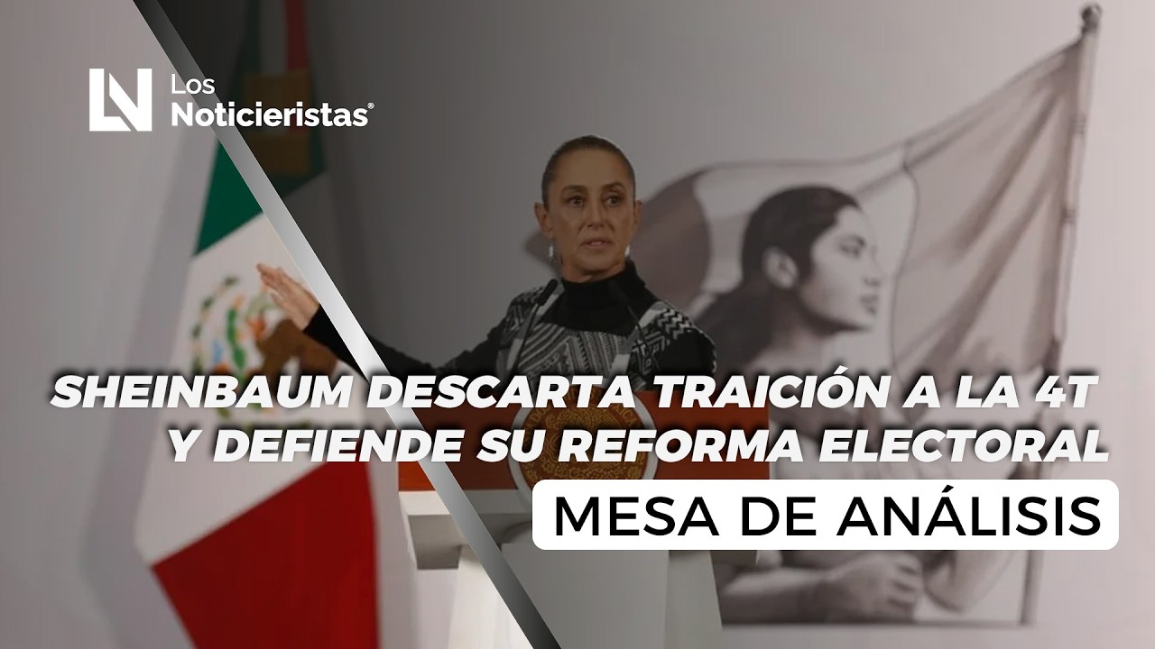 Sheinbaum descarta traición a la 4T y defiende su Reforma Electoral