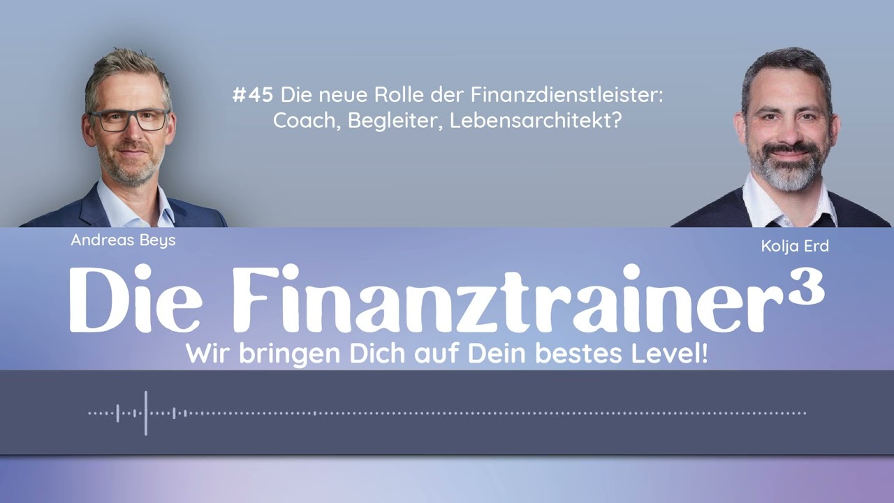 #45 Die neue Rolle der Finanzdienstleister: Coach, Begleiter, Lebensarchitekt?
