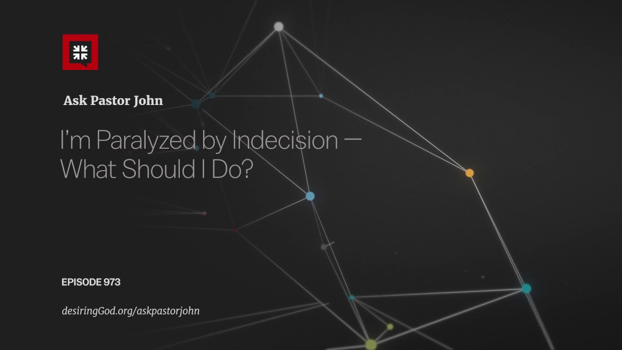 I’m Paralyzed by Indecision — What Should I Do?