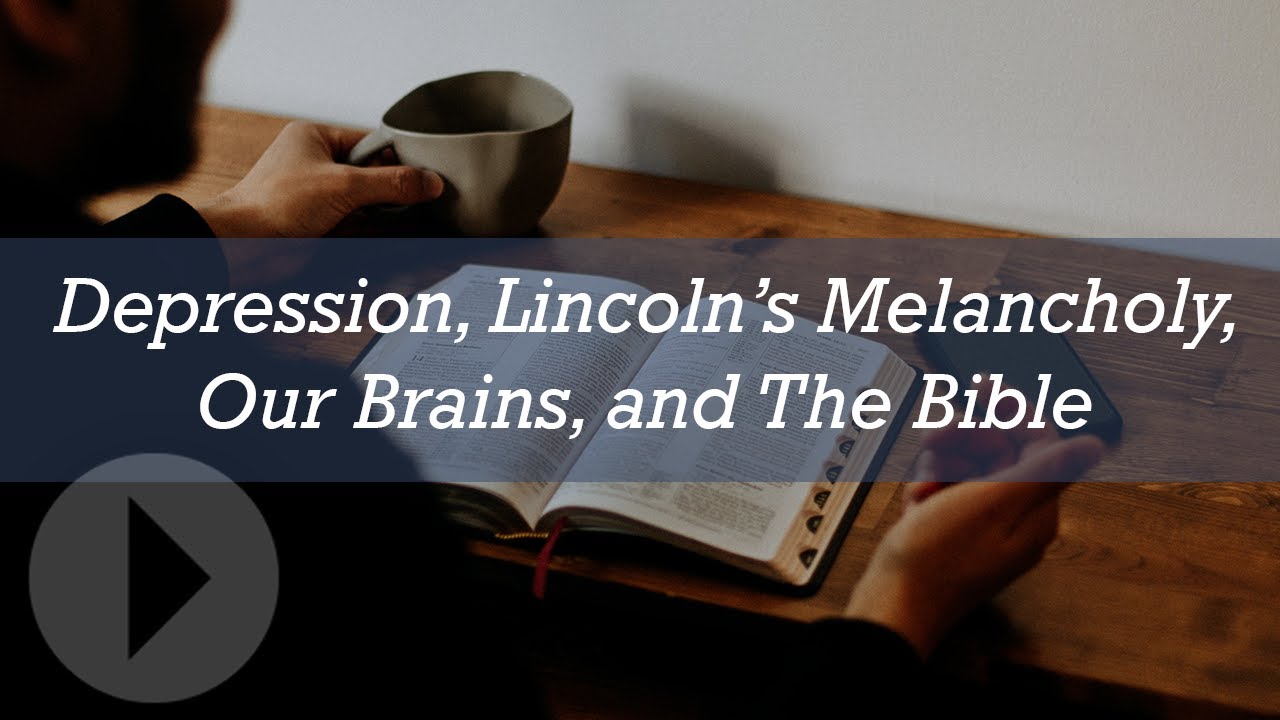Depression, Lincoln's Melancholy, Our Brains, And The Bible - Richard Winter