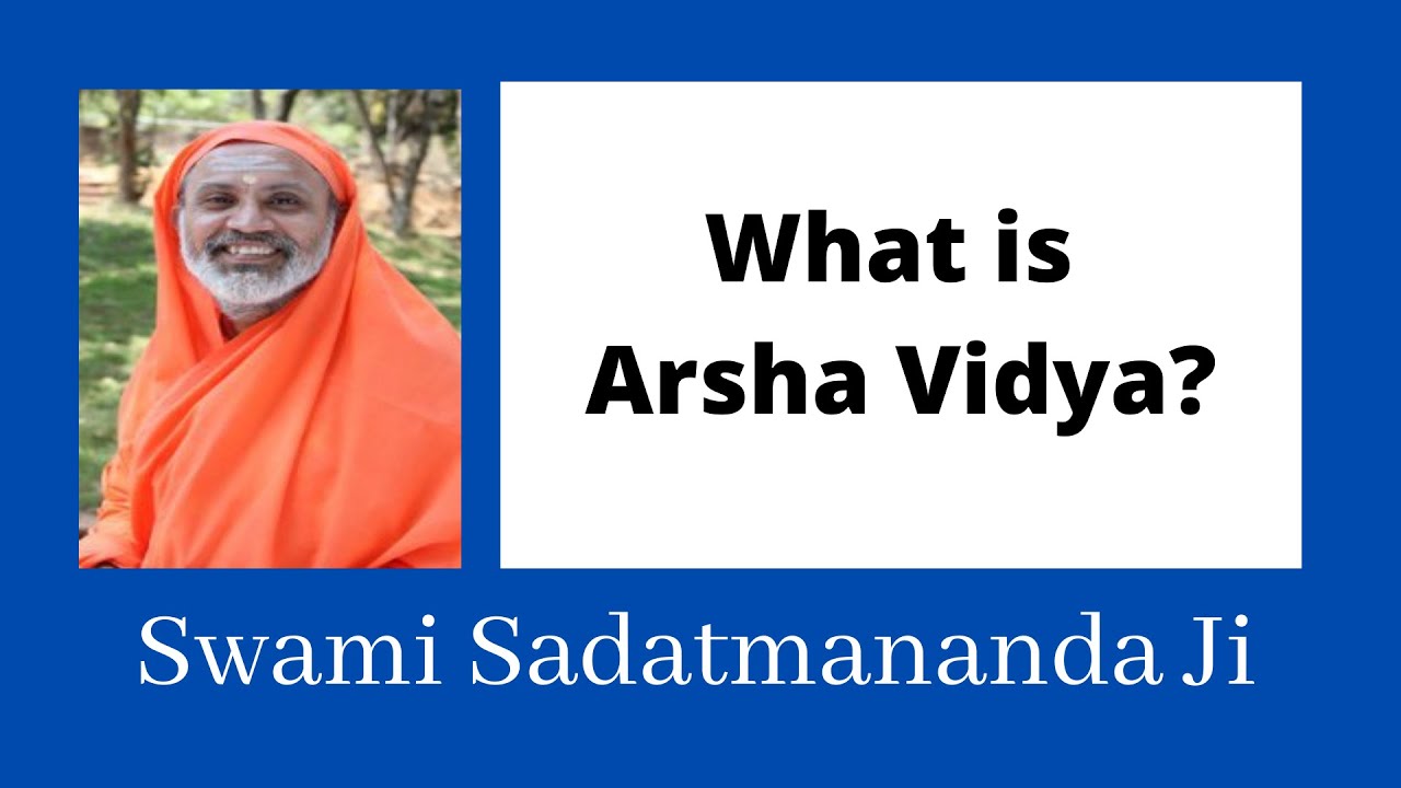 What is Arsha Vidya ? - Sri Swami Sadatmananda JI ( Achaya, Arsha Vidya Gurukulam, Coimbatore )