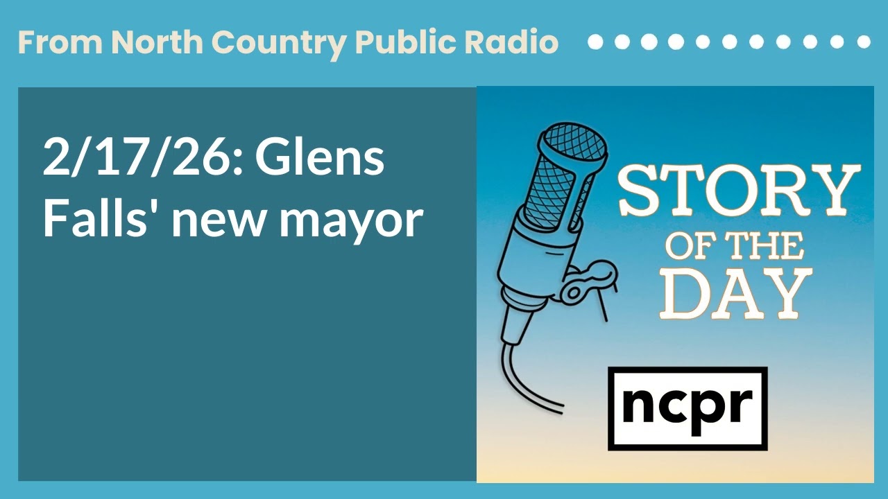 2/17/26: Glens Falls' new mayor | Story of the Day