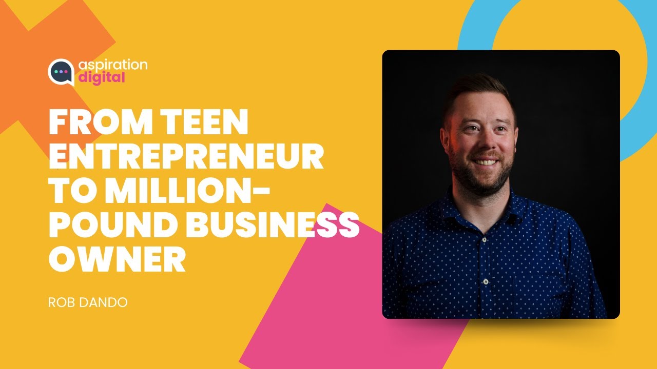 From Teen Entrepreneur to Million-Pound Business Owner - Rob Dando