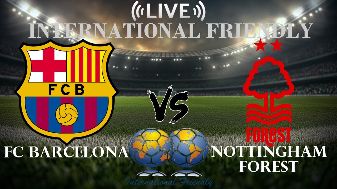 🔴 FC Barcelona vs Nottingham Forest | International Club Friendly | Live Score