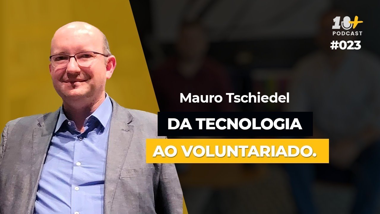 DA TECNOLOGIA AO VOLUNTARIADO / Mauro Tschiedel / 10+Podcast #023