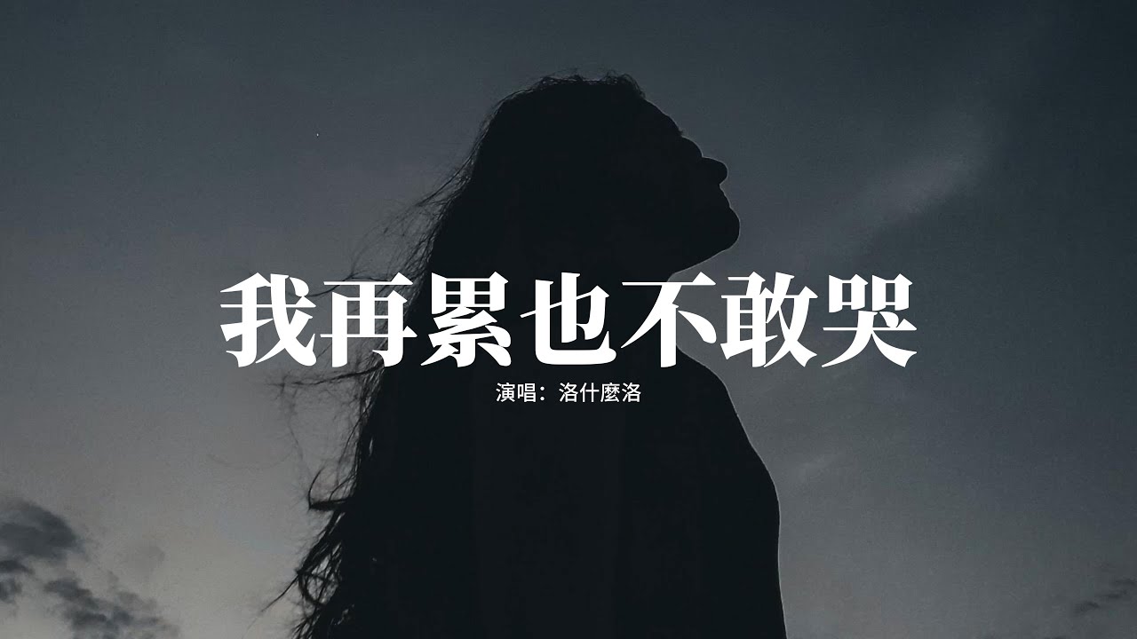 洛什麼洛 - 我再累也不敢哭『我累了不敢哭 再難也得忍住，我害怕自己倒了這個家會撐不住，一個人咬着牙 走了那麼久的路，若有人問我累不累我真的會哭。』【動態歌詞MV】