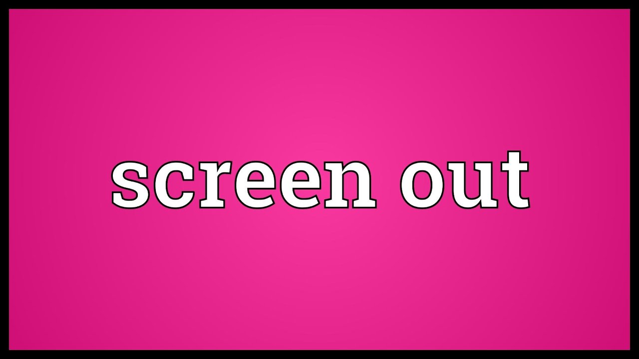 Screen out Meaning