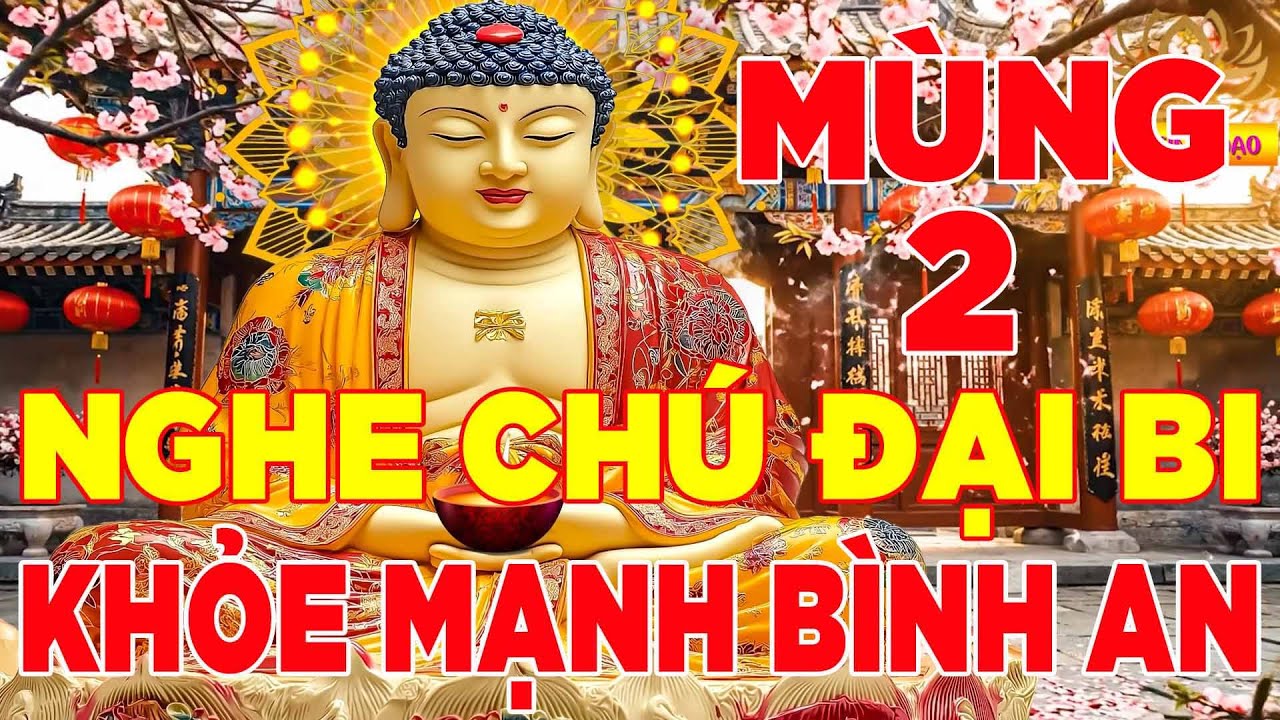 Sáng Mùng 2 Mở Chú Đại Bi Này Trong Nhà Vạn Sự Như Ý Sức Khỏe Dồi Dào An Khang Thịnh Vượng