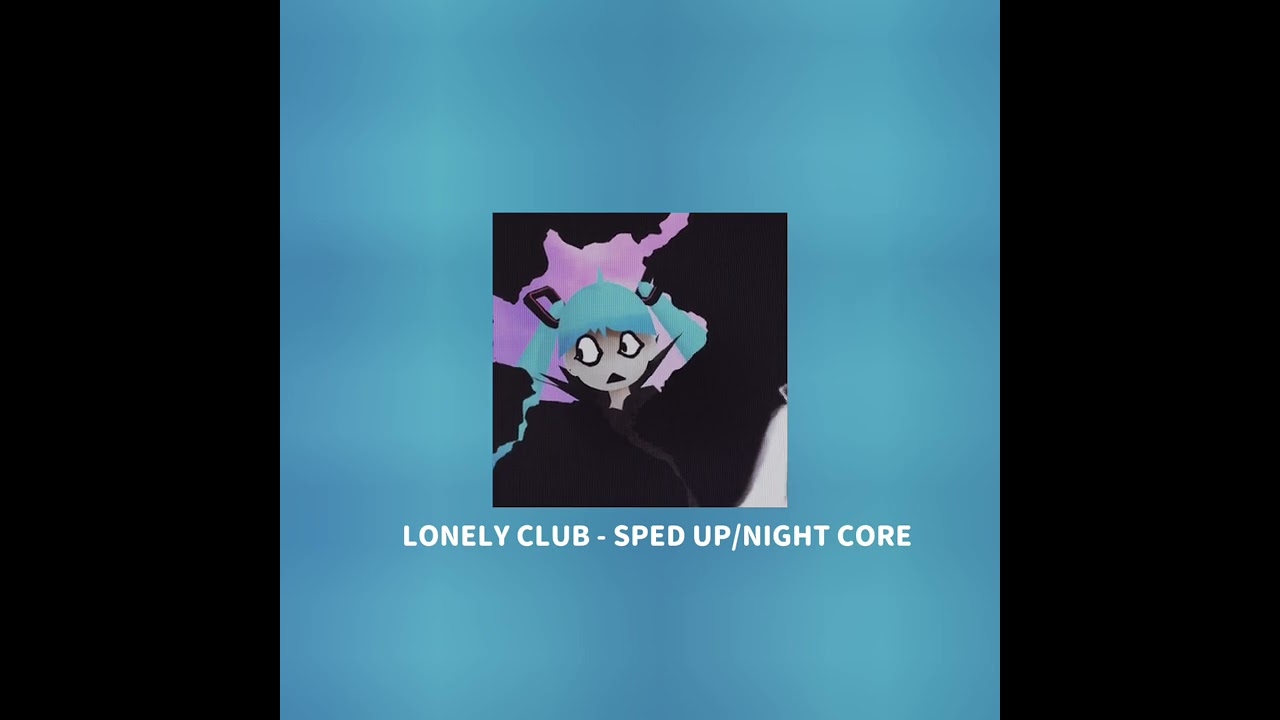 Lonely club - MushiP - Sped up/Nightcore