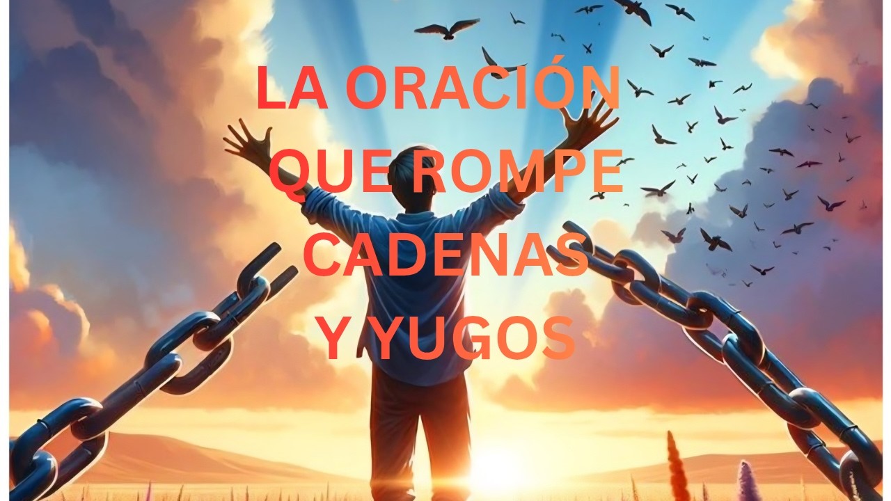 La Oracion que Rompe Cadenas y YUGOS espirituales