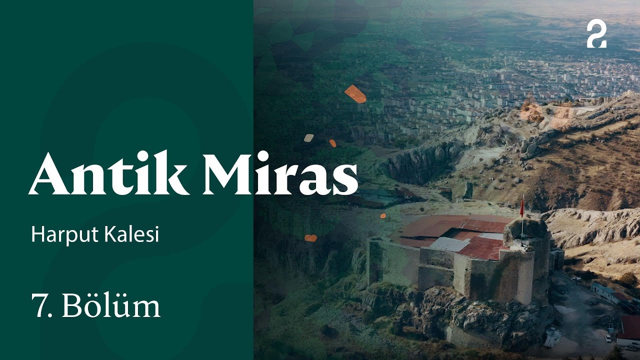 Harput Kalesi | Antik Miras | 7. Bölüm